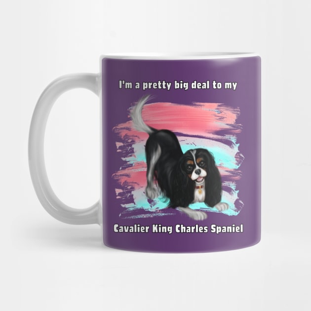 I'm a pretty big deal to my Cavalier King Charles Spaniel, Tri by Cavalier Gifts